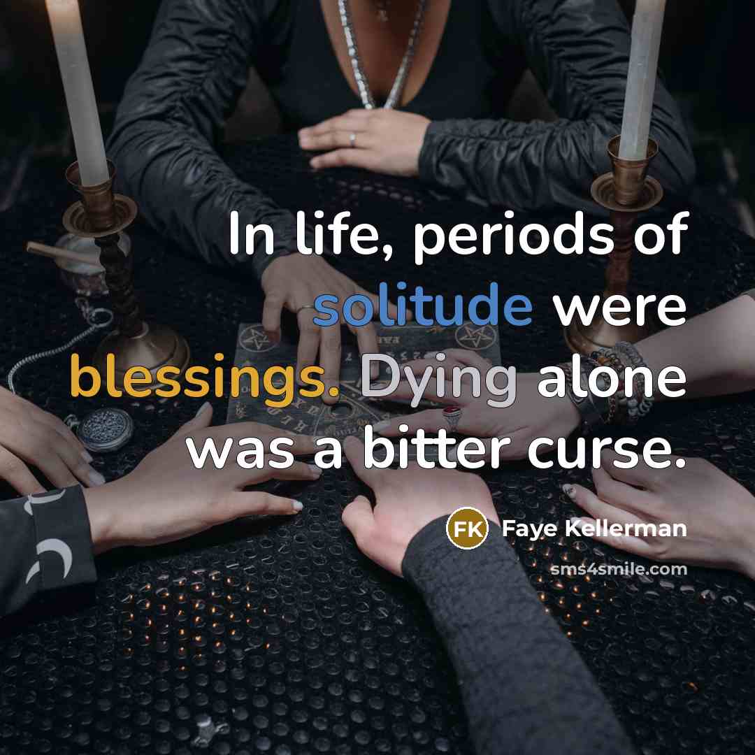 “In life, periods of solitude were blessings. Dying alone was…” quote by Faye Kellerman