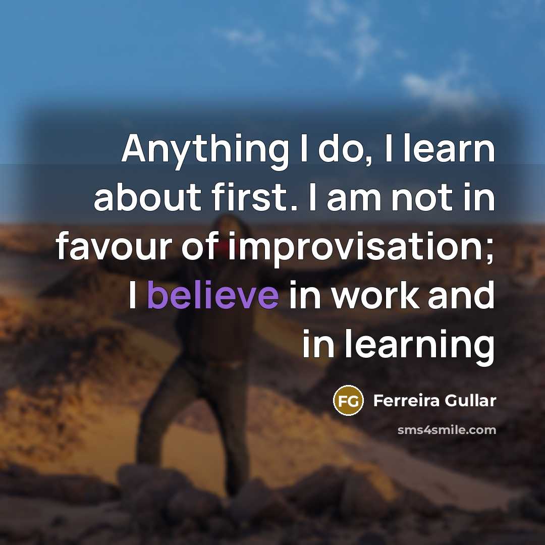 “Anything I do, I learn about first. I am not…” quote by Ferreira Gullar