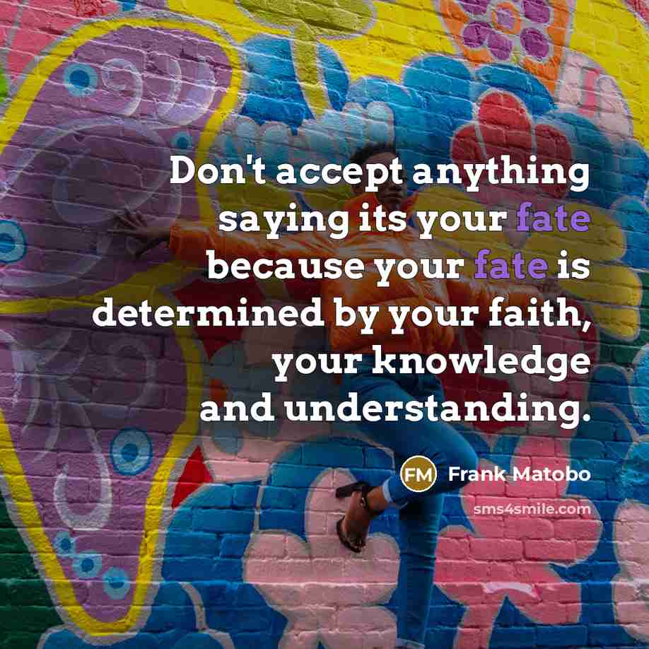 “Don't accept anything saying its your fate because your fate…” quote by Frank Matobo