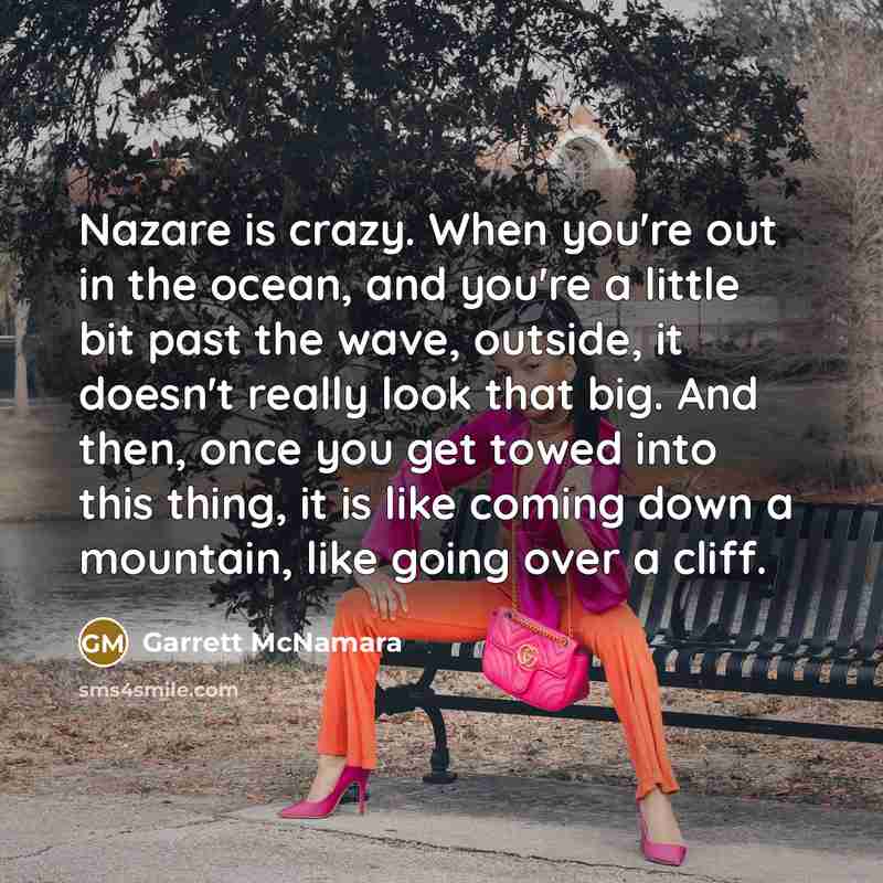 “Nazare is crazy. When you're out in the ocean, and…” quote by Garrett McNamara