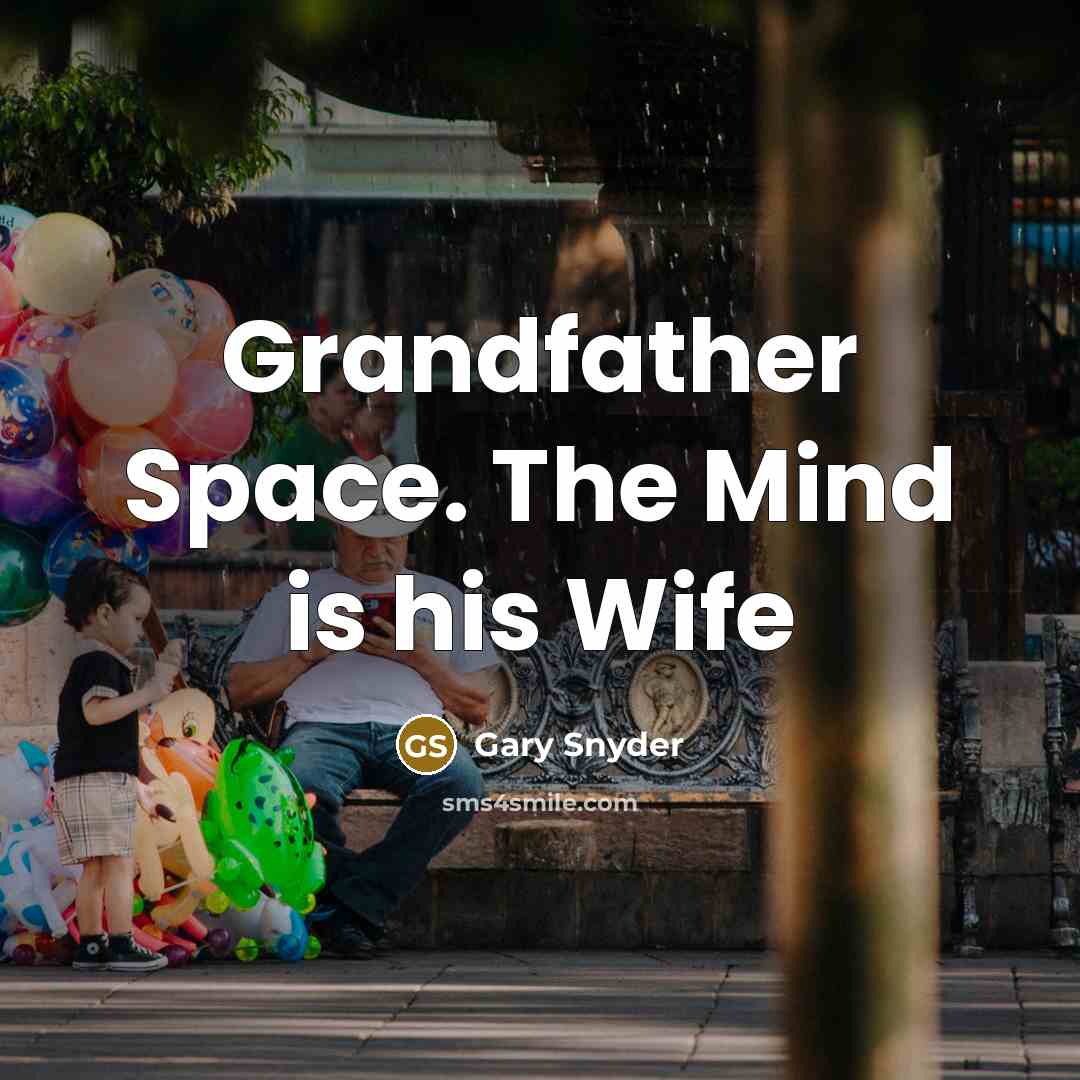 “Grandfather Space. The Mind is his Wife…” quote by Gary Snyder