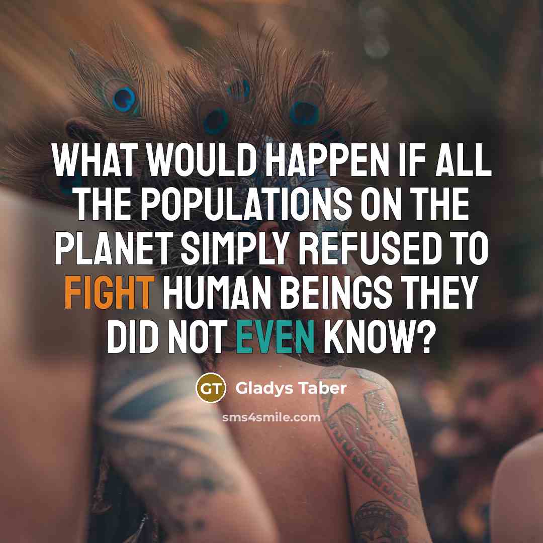 “What would happen if all the populations on the planet…” quote by Gladys Taber