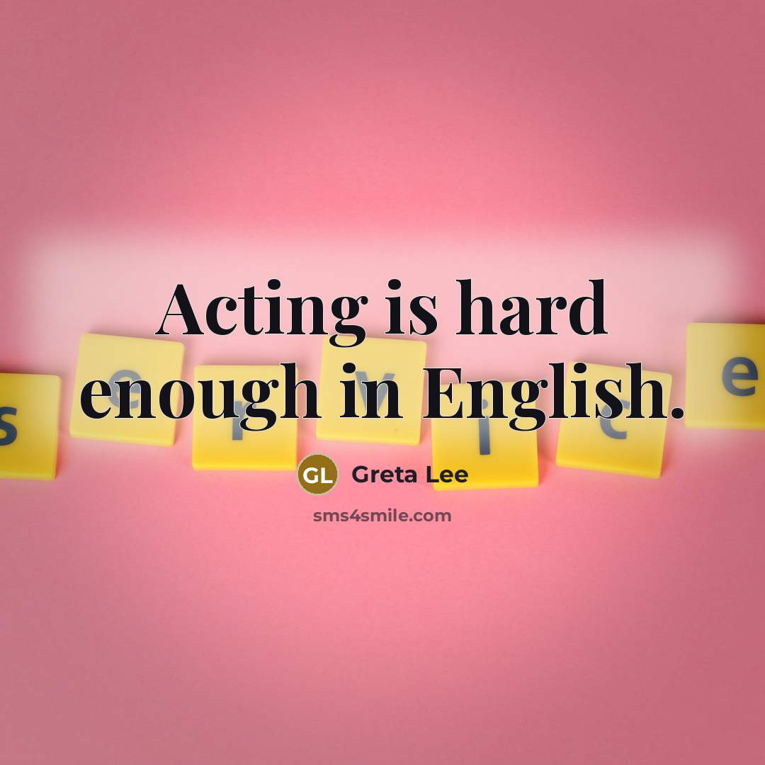 “Acting is hard enough in English.…” quote by Greta Lee