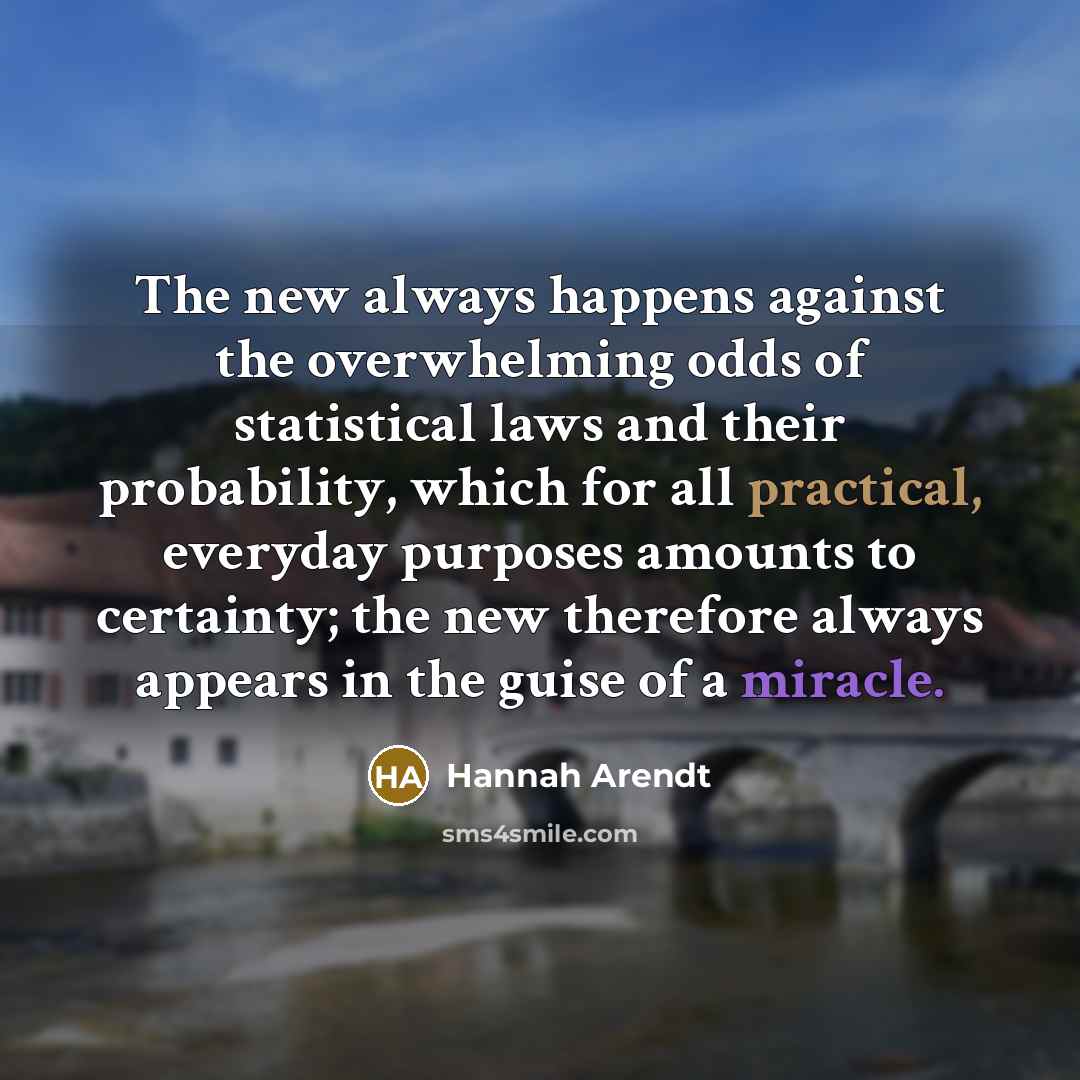 “The new always happens against the overwhelming odds of statistical…” quote by Hannah Arendt