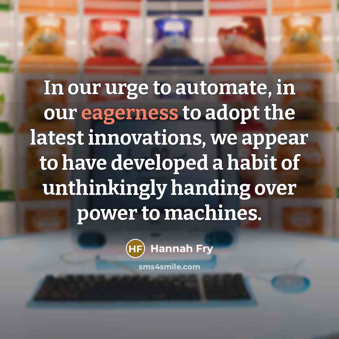 “In our urge to automate, in our eagerness to adopt…” quote by Hannah Fry