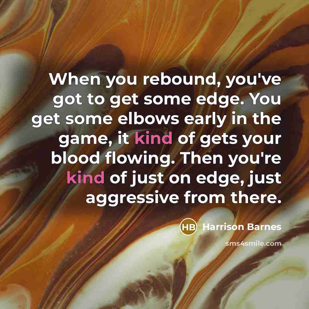 “When you rebound, you've got to get some edge. You…” quote by Harrison Barnes