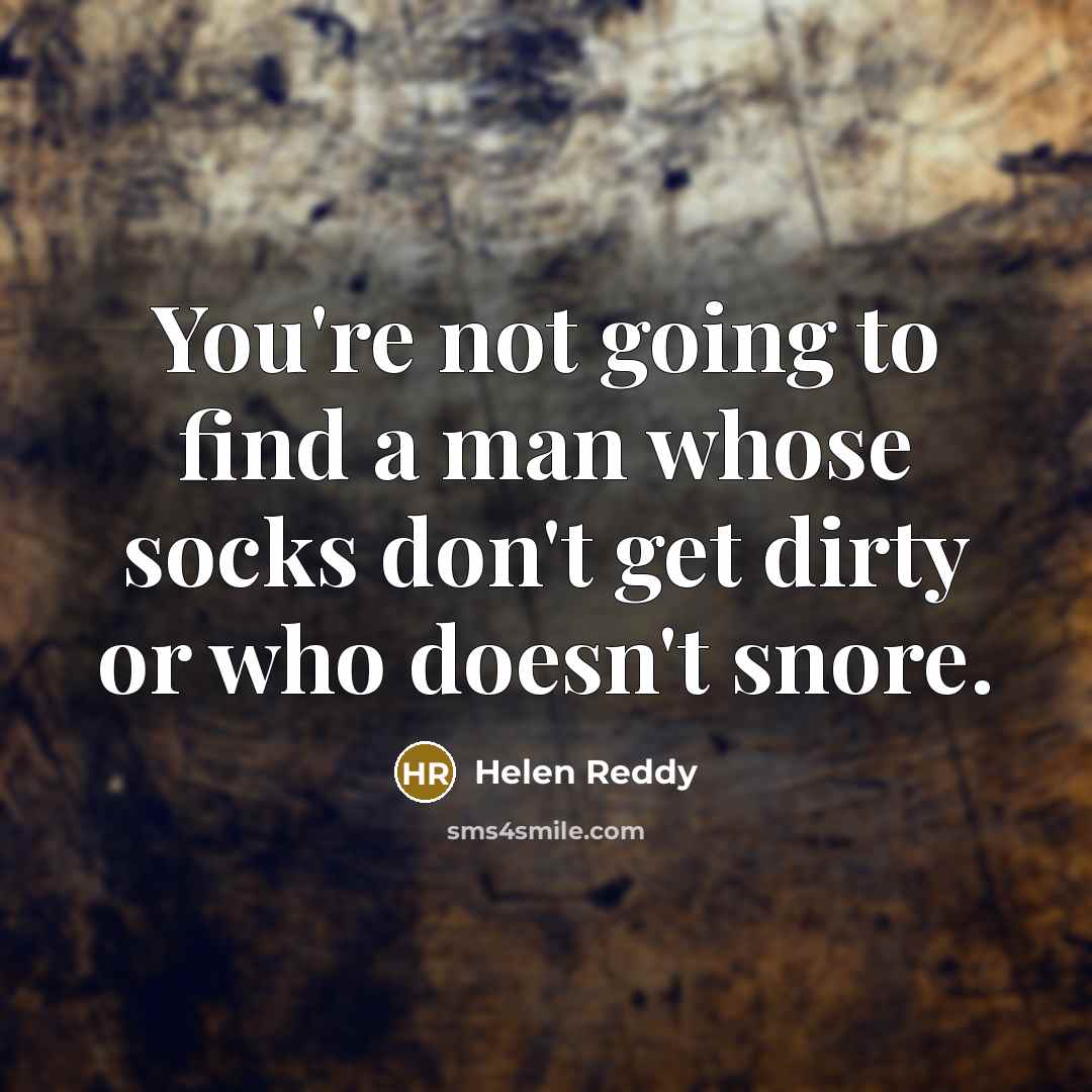 “You're not going to find a man whose socks don't…” quote by Helen Reddy