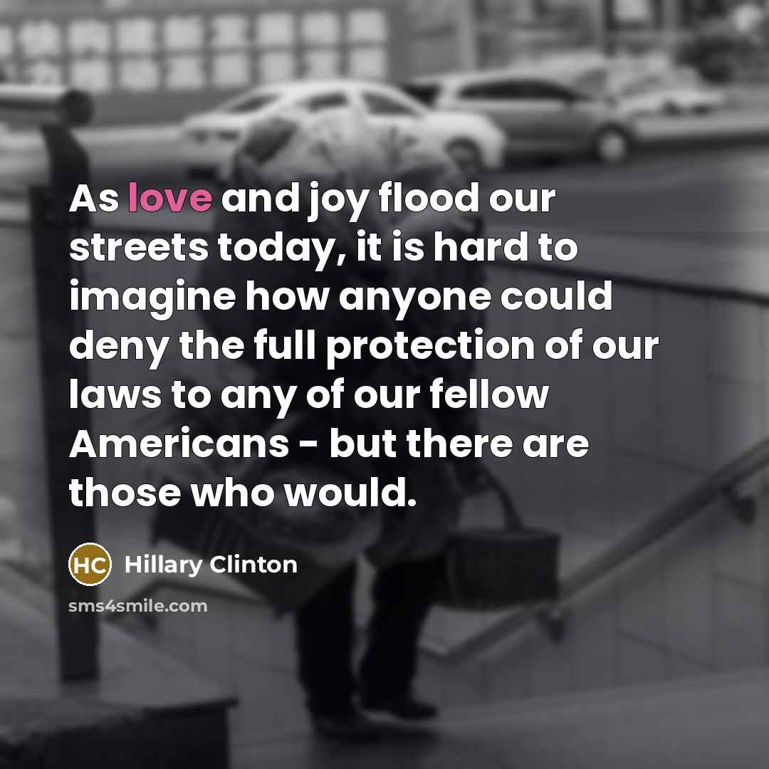 “As love and joy flood our streets today, it is…” quote by Hillary Clinton
