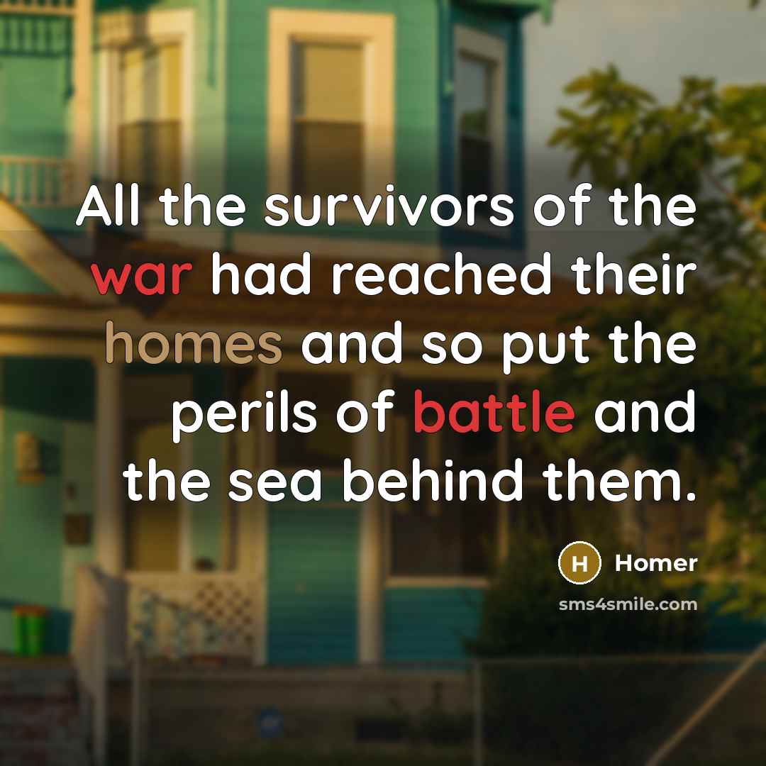 “All the survivors of the war had reached their homes…” quote by Homer