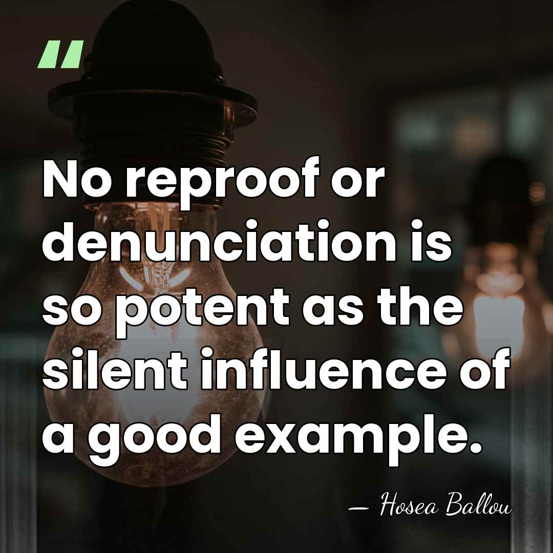 No reproof or denunciation is so potent as the silent influence of&hellip; - Hosea Ballou