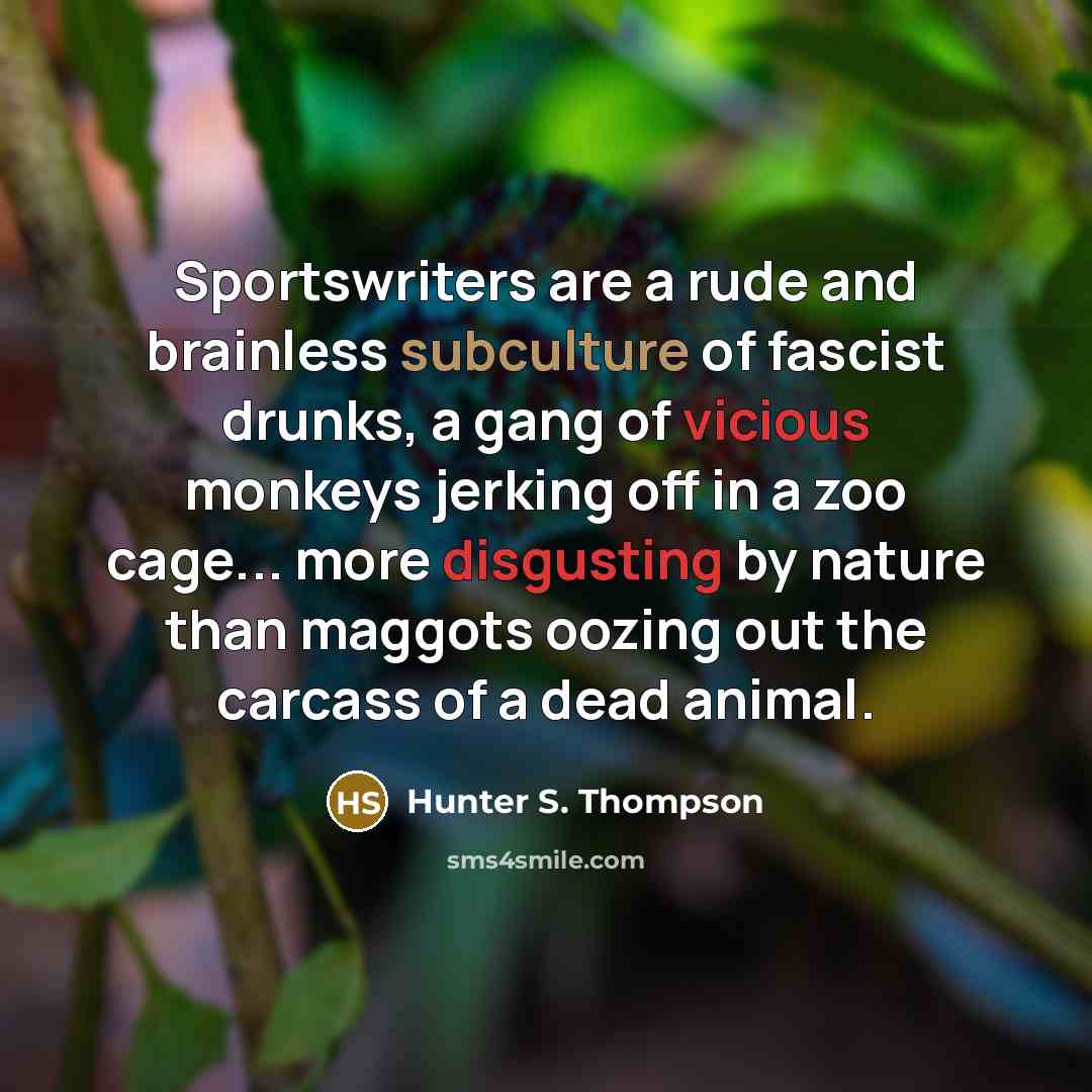“Sportswriters are a rude and brainless subculture of fascist drunks,…” quote by Hunter S. Thompson