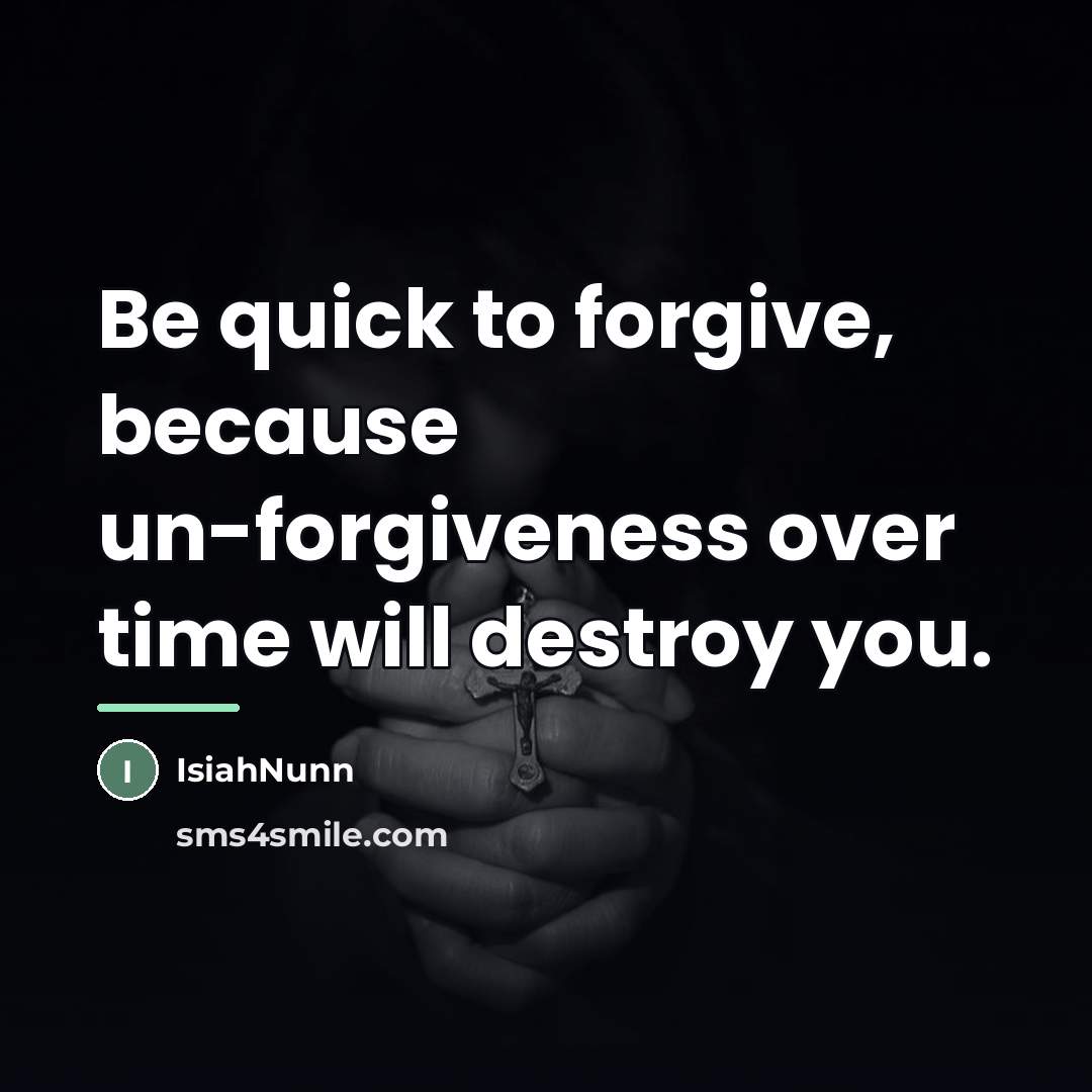 “Be quick to forgive, because un-forgiveness over time will destroy…” quote by Isiahnunn