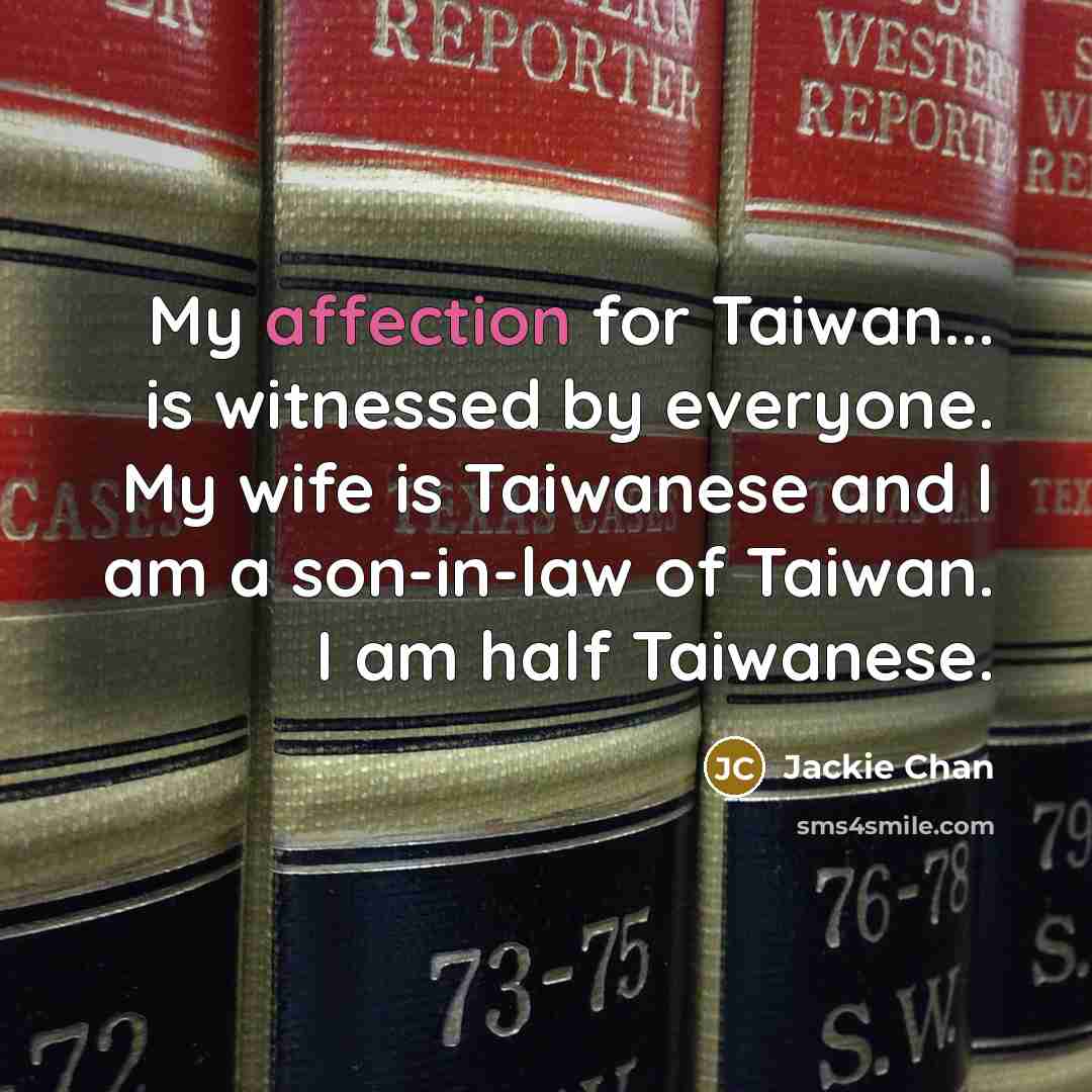 “My affection for Taiwan... is witnessed by everyone. My wife…” quote by Jackie Chan