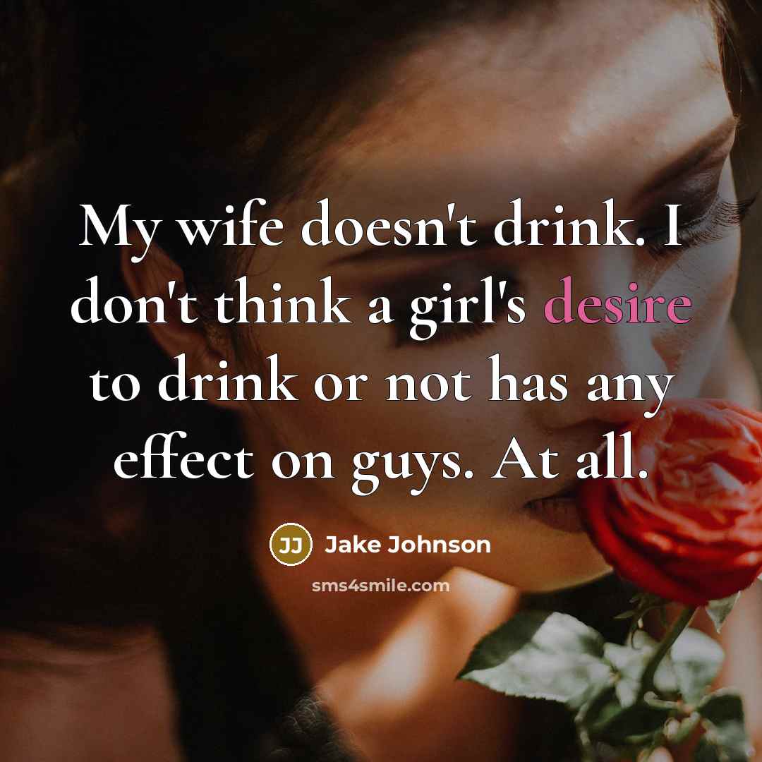 “My wife doesn't drink. I don't think a girl's desire…” quote by Jake Johnson