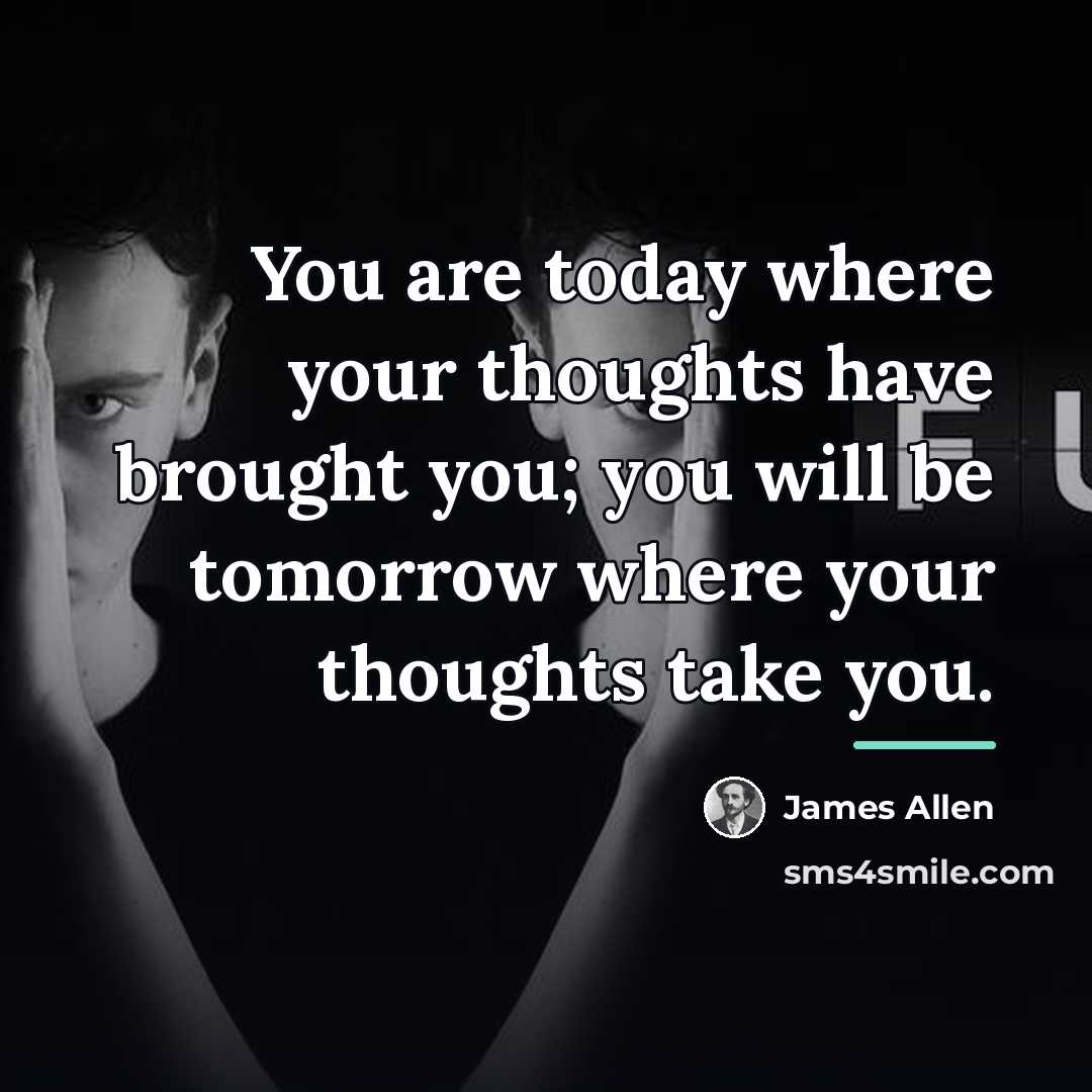 “You are today where your thoughts have brought you; you…” quote by James Allen
