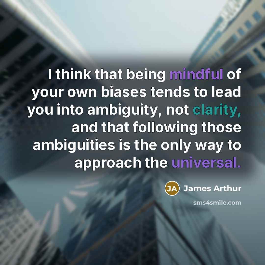 “I think that being mindful of your own biases tends…” quote by James Arthur