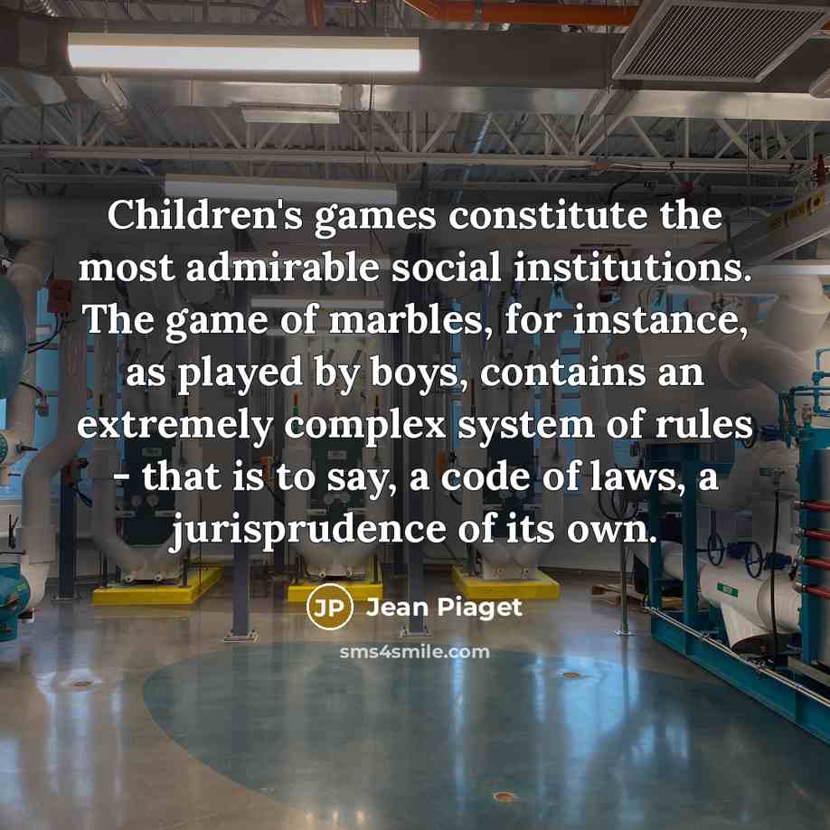 “Children's games constitute the most admirable social institutions. The game…” quote by Jean Piaget