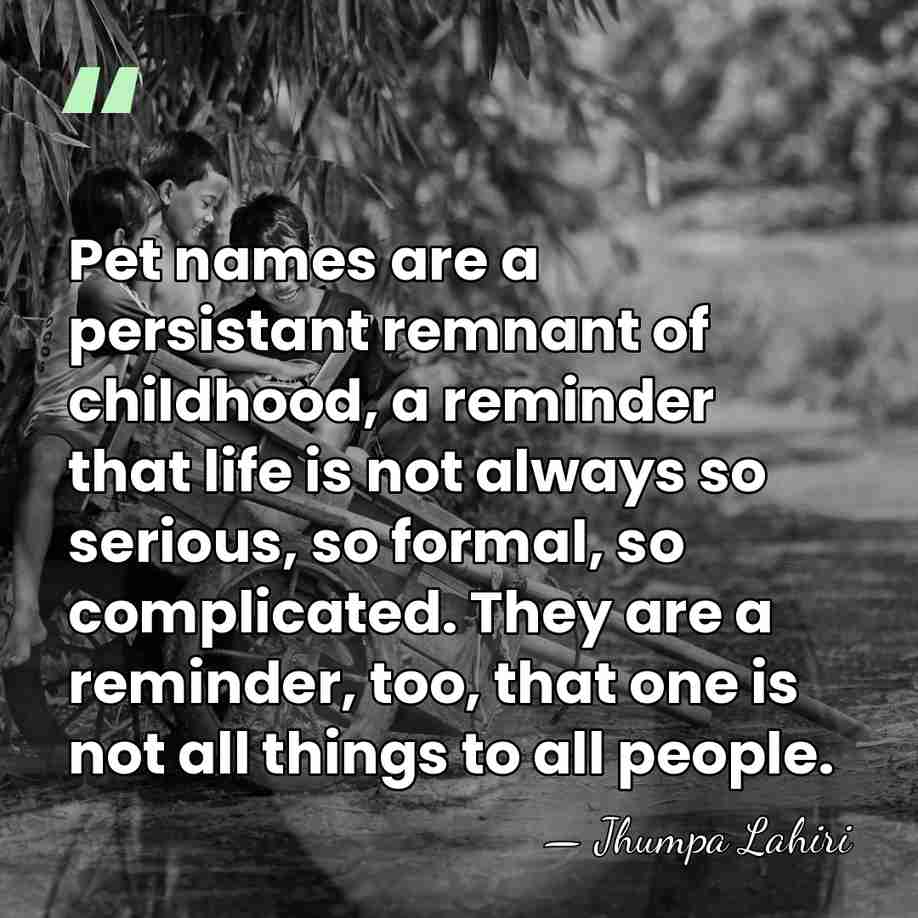Pet names are a persistant remnant of childhood, a reminder that life&hellip; - Jhumpa Lahiri