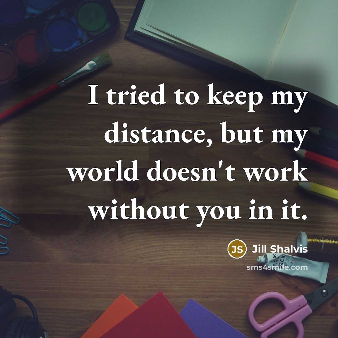 “I tried to keep my distance, but my world doesn't…” quote by Jill Shalvis