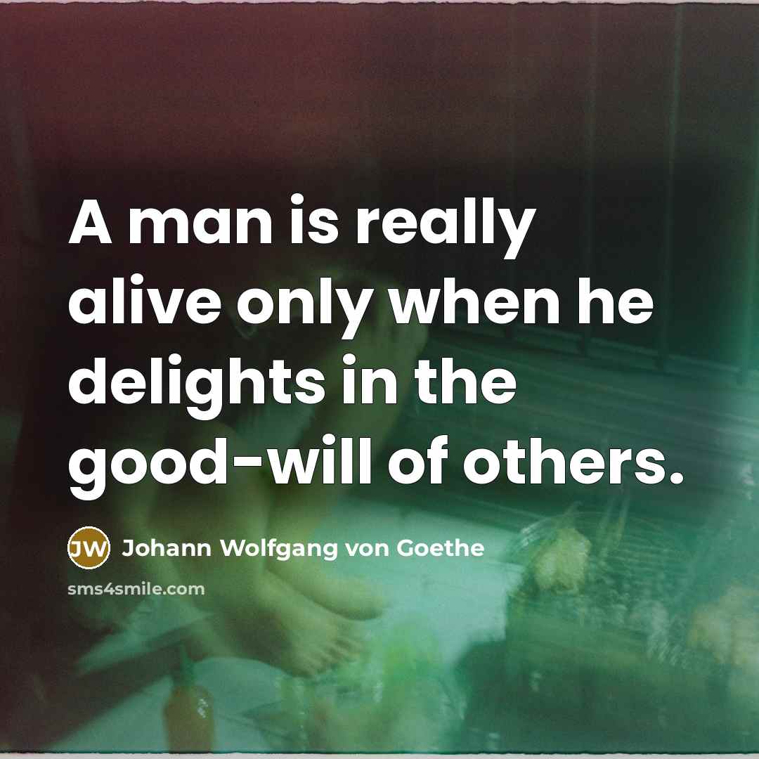 “A man is really alive only when he delights in…” quote by Johann Wolfgang von Goethe
