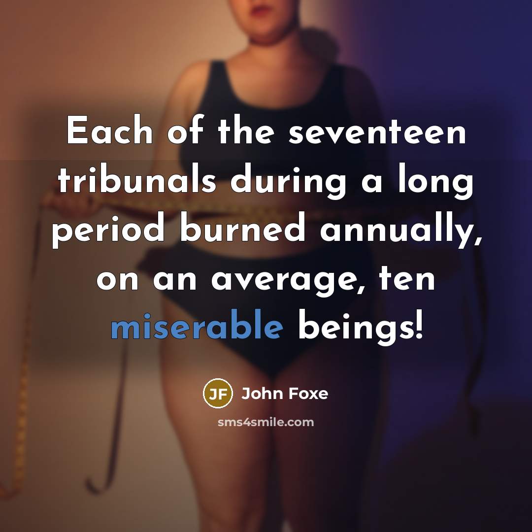 “Each of the seventeen tribunals during a long period burned…” quote by John Foxe