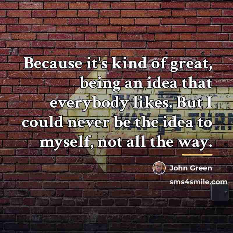 “Because it's kind of great, being an idea that everybody…” quote by John Green