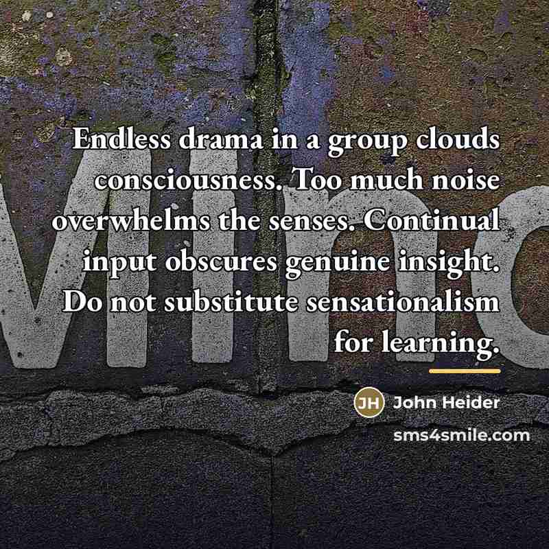 “Endless drama in a group clouds consciousness. Too much noise…” quote by John Heider