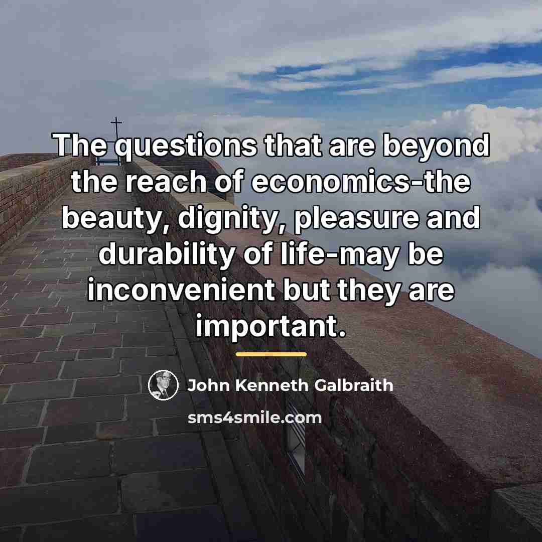 “The questions that are beyond the reach of economics-the beauty,…” quote by John Kenneth Galbraith