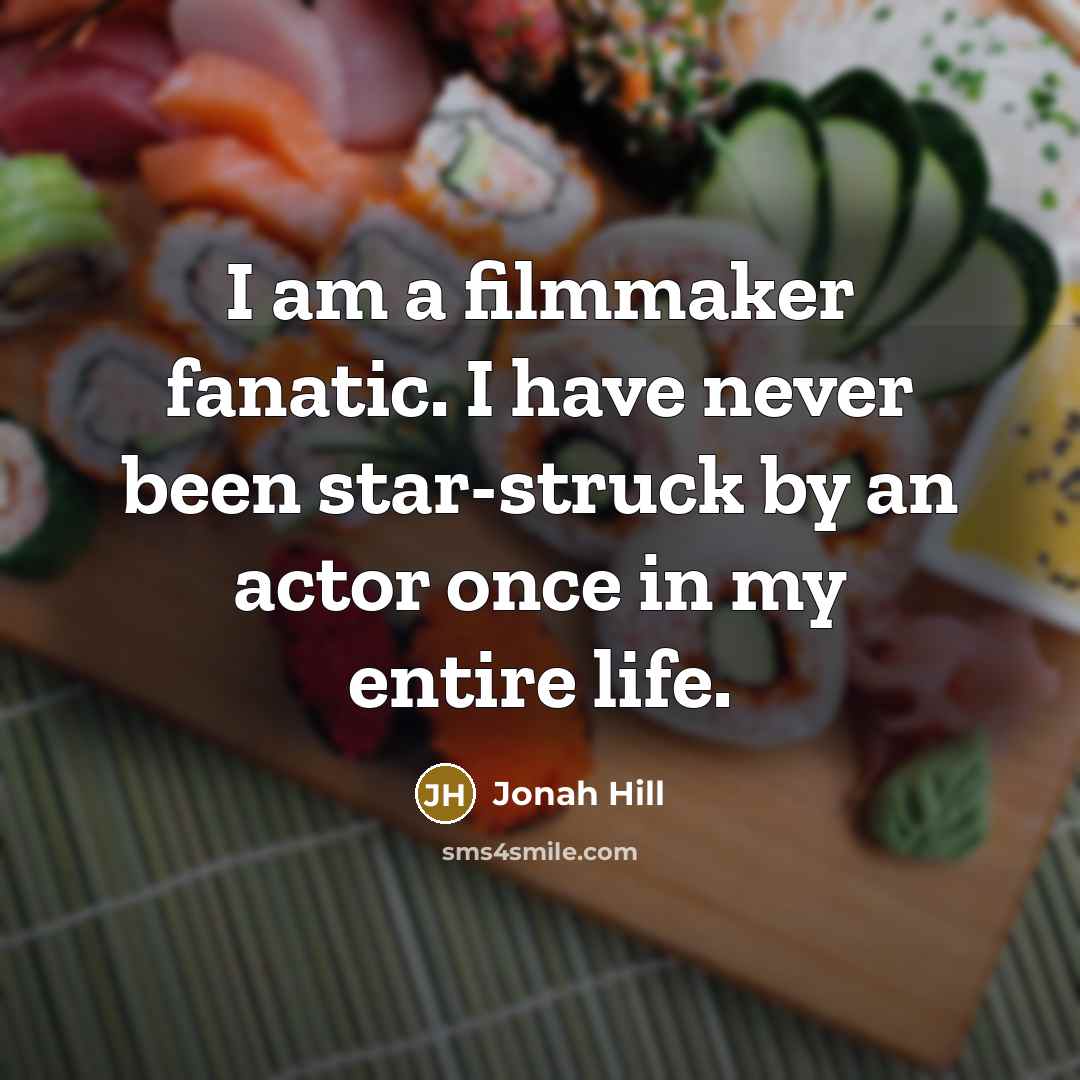 “I am a filmmaker fanatic. I have never been star-struck…” quote by Jonah Hill
