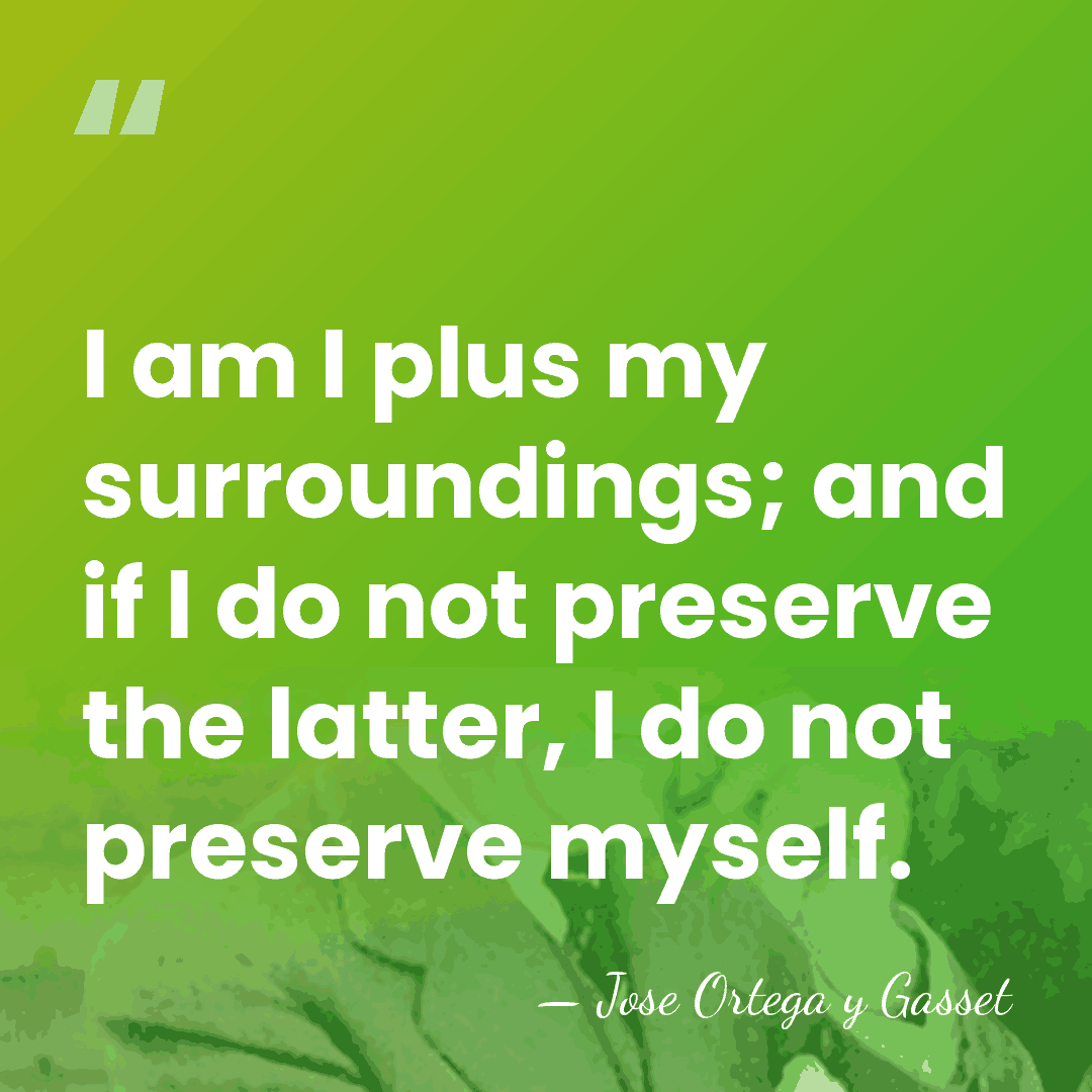 I am I plus my surroundings; and if I do not preserve&hellip; - Jose Ortega y Gasset