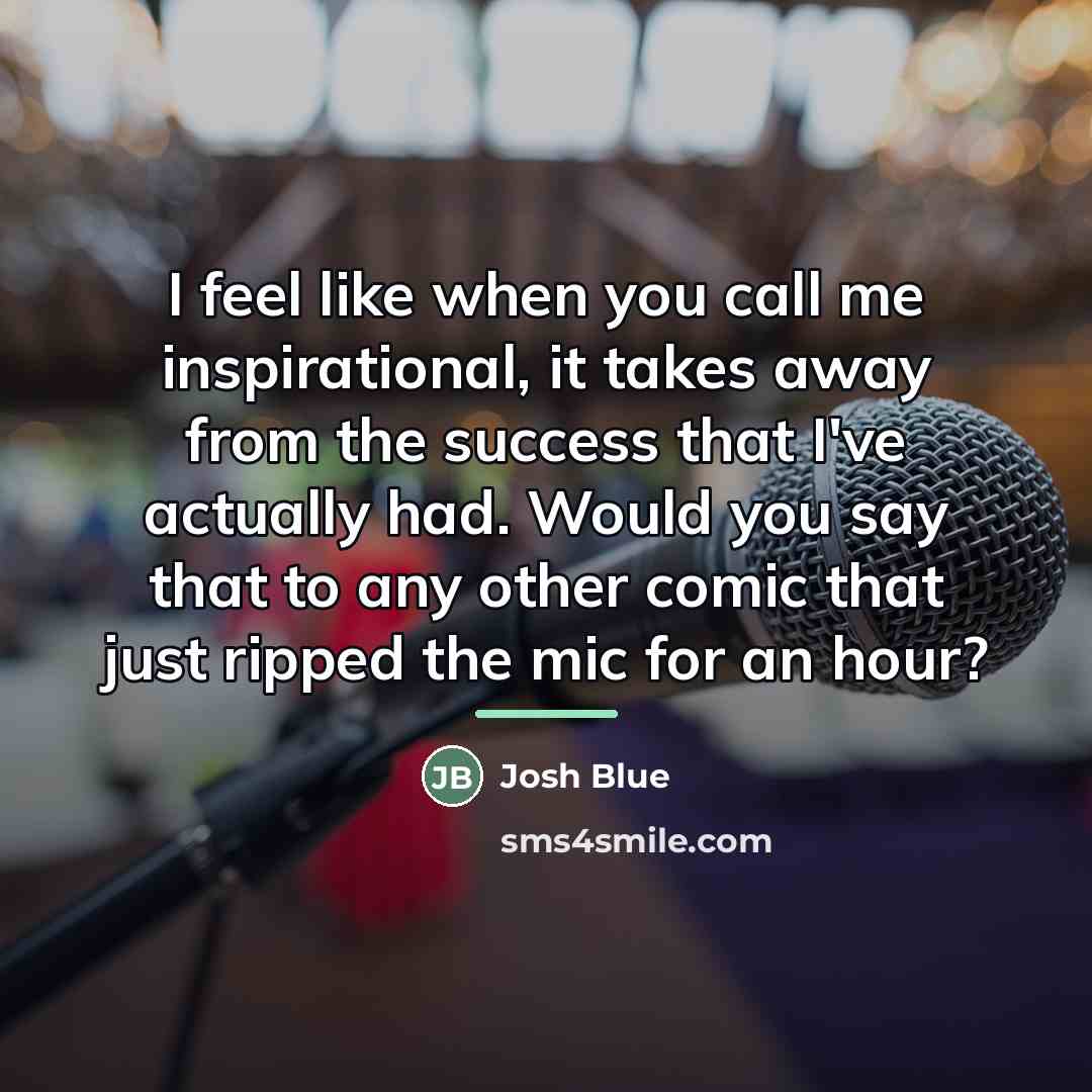 “I feel like when you call me inspirational, it takes…” quote by Josh Blue