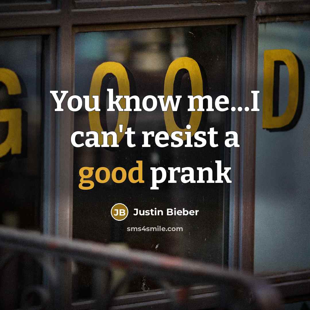 “You know me...I can't resist a good prank…” quote by Justin Bieber