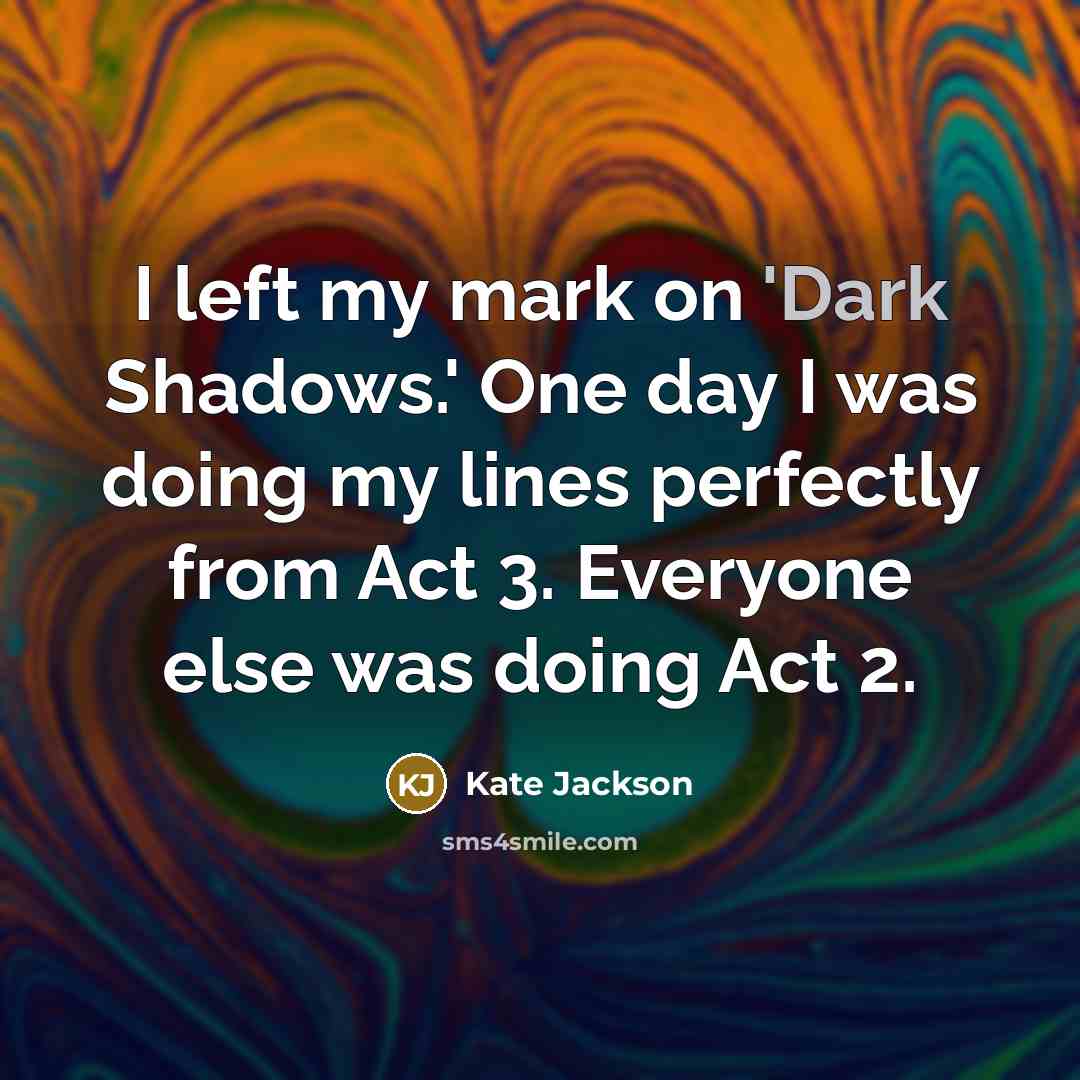 “I left my mark on 'Dark Shadows.' One day I…” quote by Kate Jackson