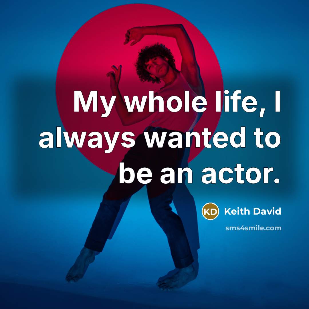 “My whole life, I always wanted to be an actor.…” quote by Keith David