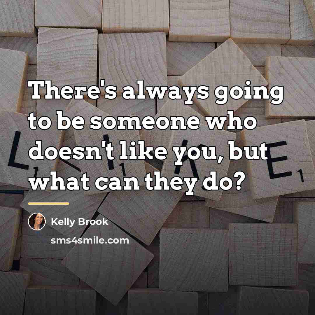 “There's always going to be someone who doesn't like you,…” quote by Kelly Brook
