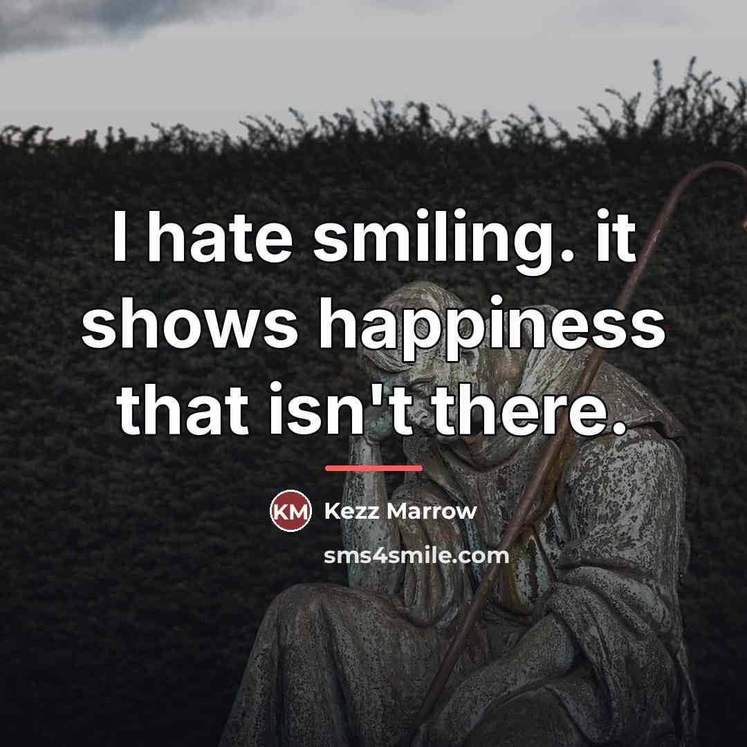 “I hate smiling. it shows happiness that isn't there.…” quote by Kezz Marrow