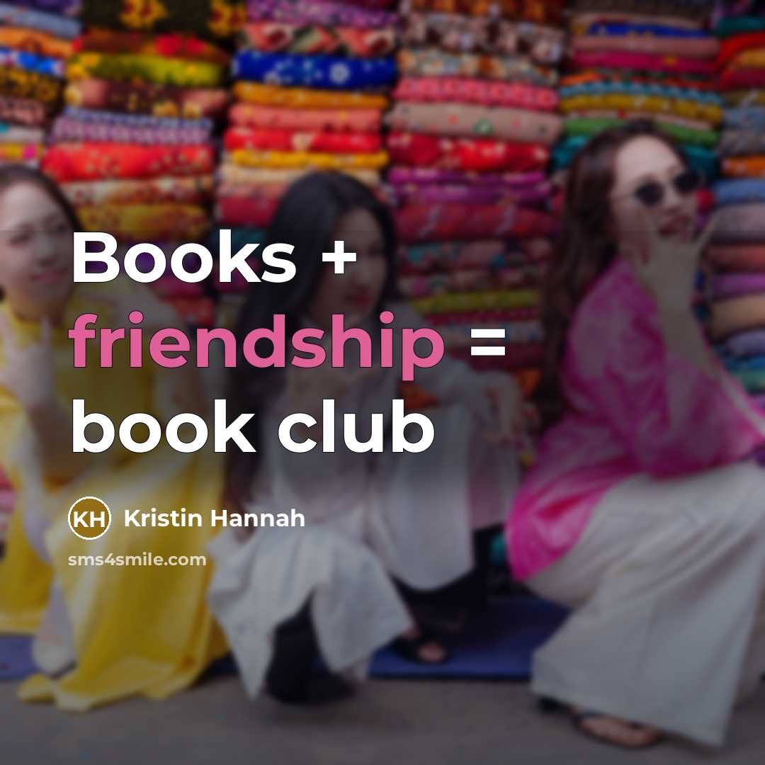“Books + friendship = book club…” quote by Kristin Hannah