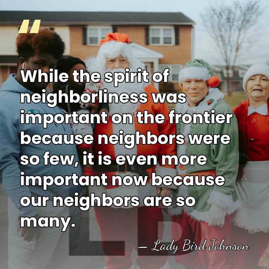 While the spirit of neighborliness was important on the frontier because neighbors&hellip; - Lady Bird Johnson