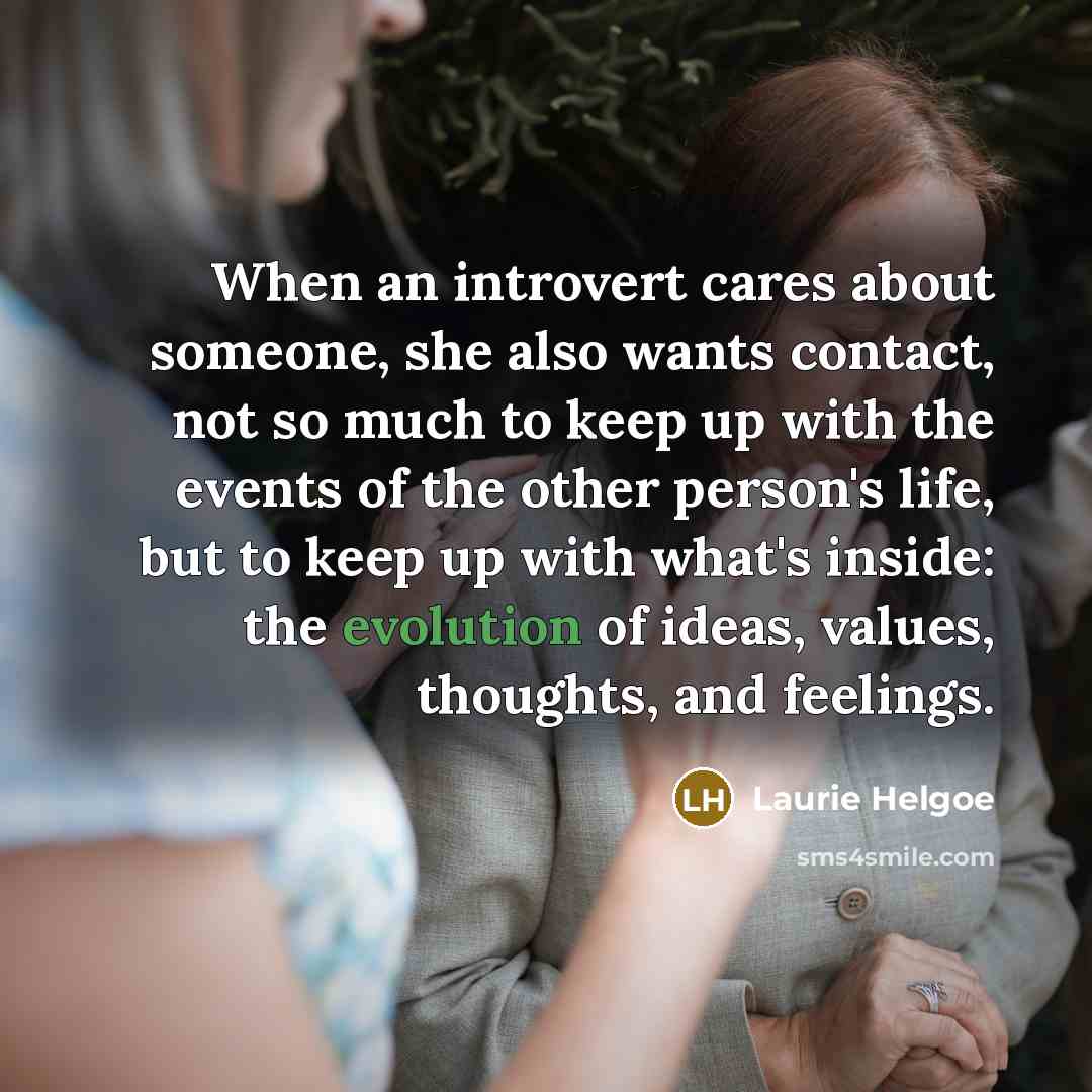 “When an introvert cares about someone, she also wants contact,…” quote by Laurie Helgoe