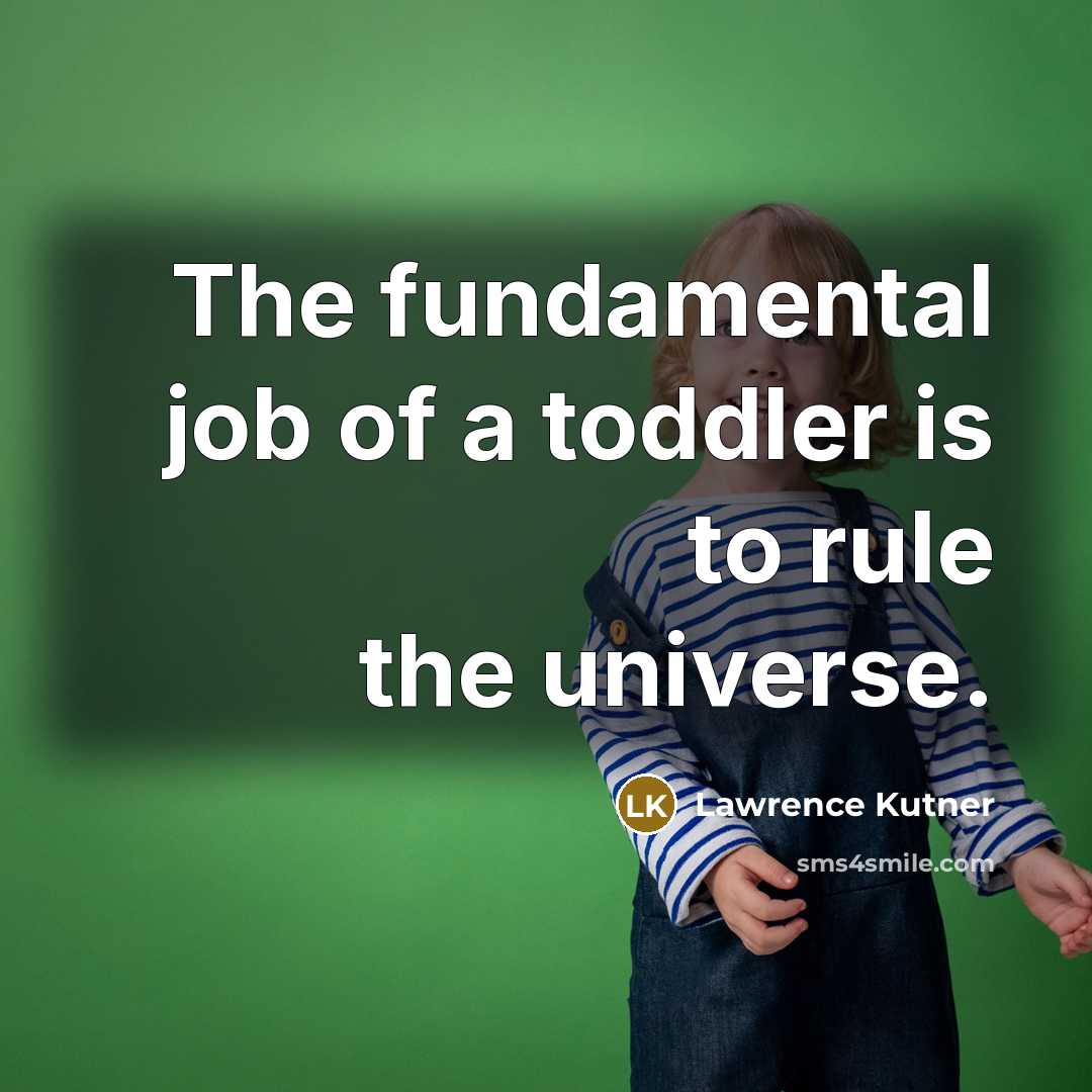 “The fundamental job of a toddler is to rule the…” quote by Lawrence Kutner