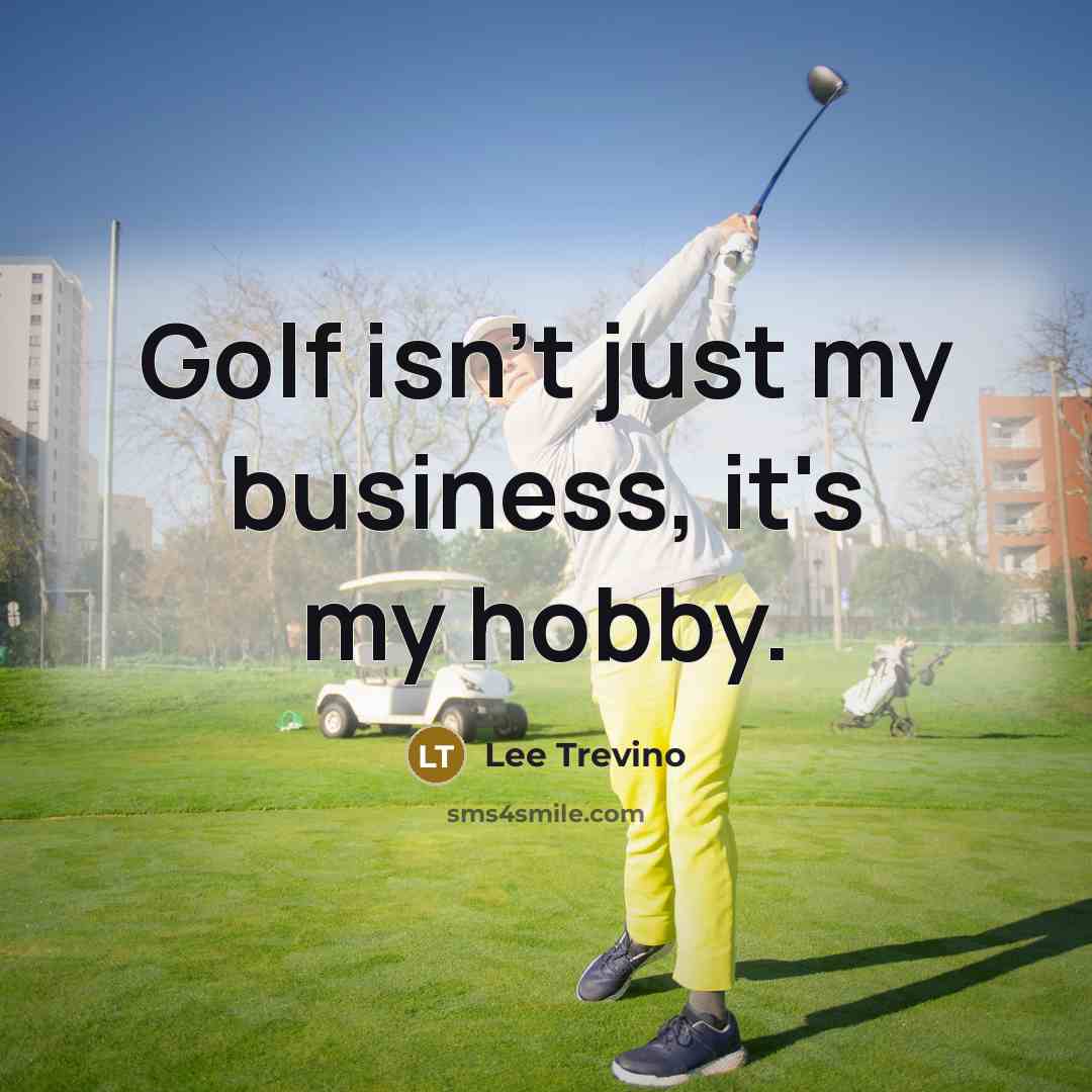 “Golf isn't just my business, it's my hobby.…” quote by Lee Trevino