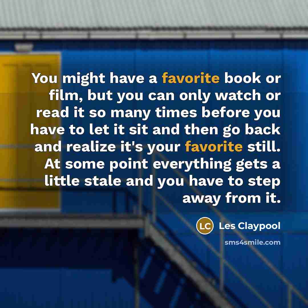 “You might have a favorite book or film, but you…” quote by Les Claypool
