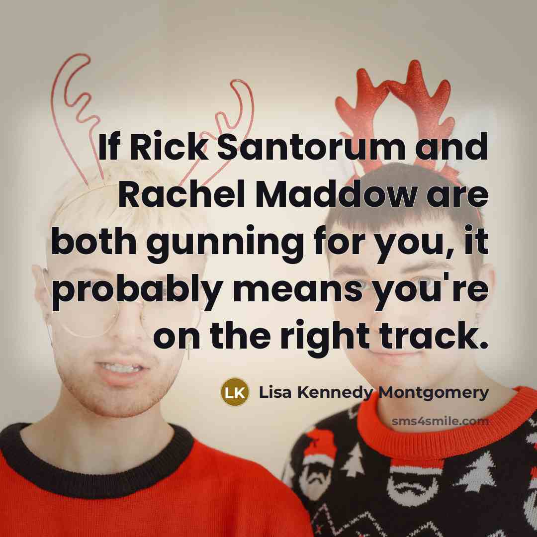 “If Rick Santorum and Rachel Maddow are both gunning for…” quote by Lisa Kennedy Montgomery