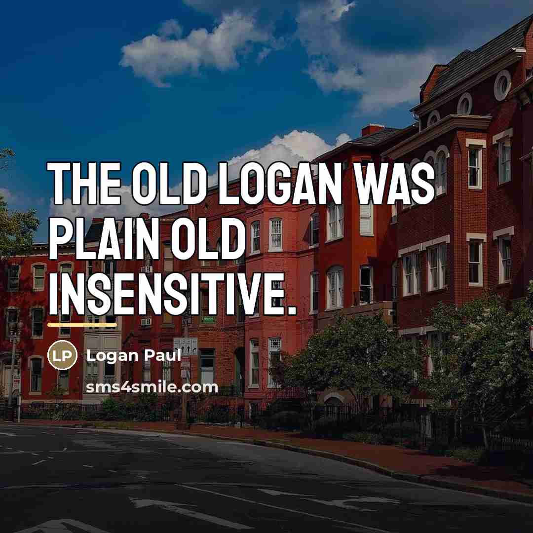 “The old Logan was plain old insensitive.…” quote by Logan Paul