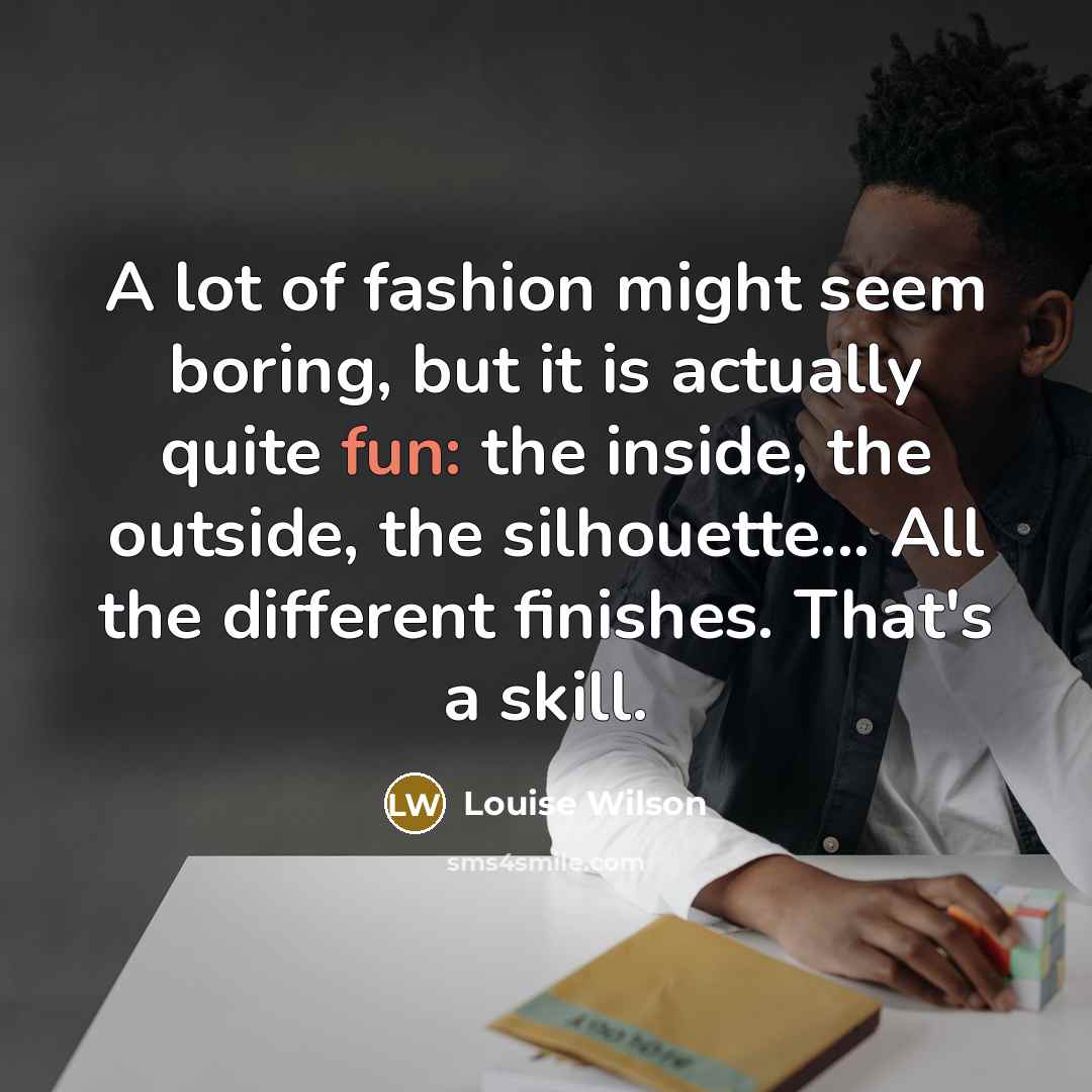 “A lot of fashion might seem boring, but it is…” quote by Louise Wilson