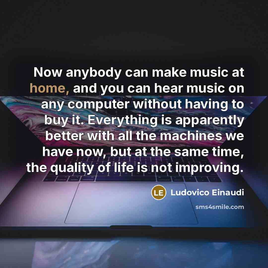 “Now anybody can make music at home, and you can…” quote by Ludovico Einaudi