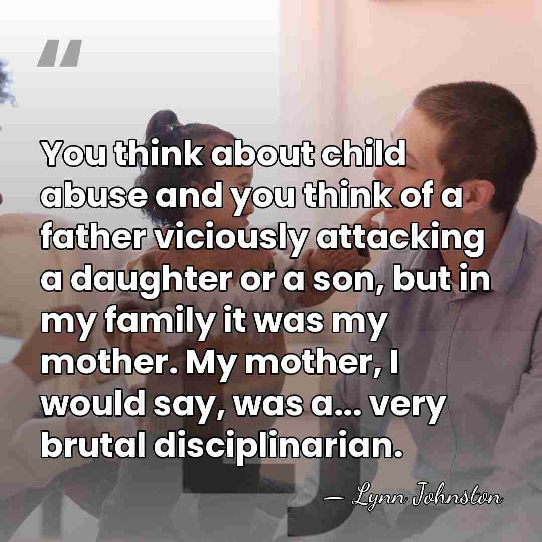 You think about child abuse and you think of a father viciously&hellip; - Lynn Johnston