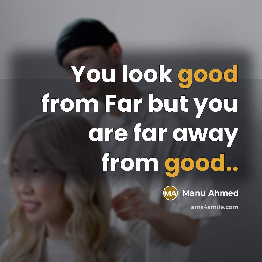 “You look good from Far but you are far away…” quote by Manu Ahmed