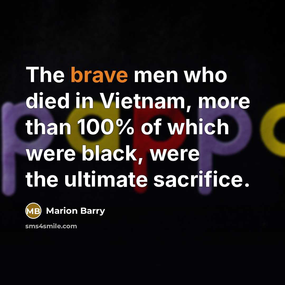 “The brave men who died in Vietnam, more than 100%…” quote by Marion Barry