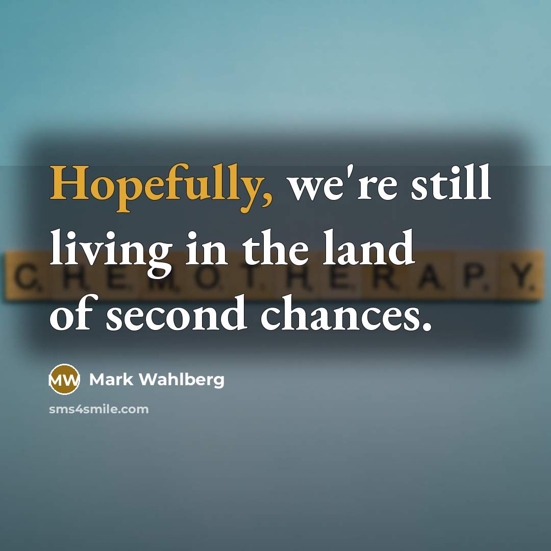 “Hopefully, we're still living in the land of second chances.…” quote by Mark Wahlberg